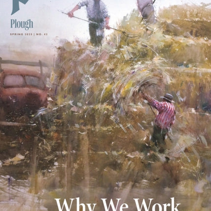 Plough Quarterly No. 43  Why We Work