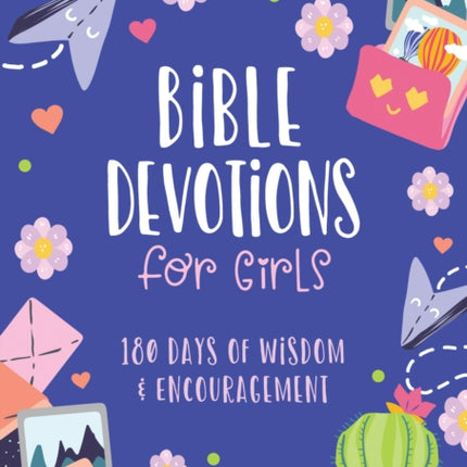 Bible Devotions for Girls: 180 Days of Wisdom and Encouragement