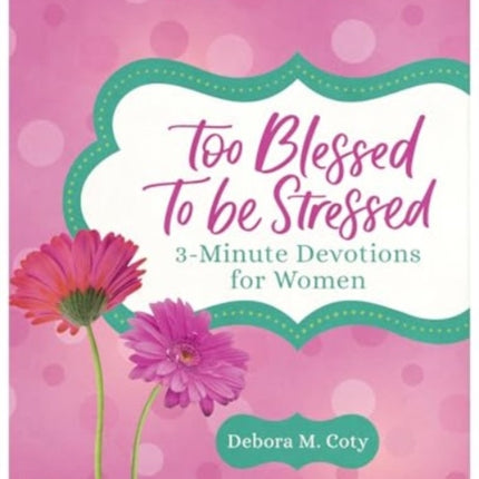Too Blessed to Be Stressed 3Minute Devotions for