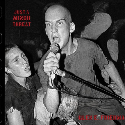 Just A Minor Threat: The Minor Threat Photographs of Glen E. Friedman