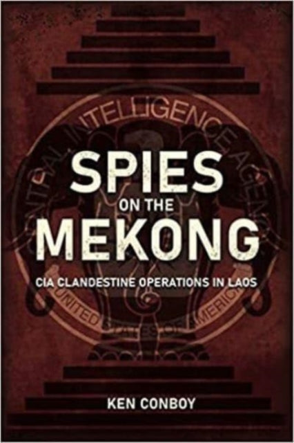 Spies on the Mekong: CIA Clandestine Operations in Laos