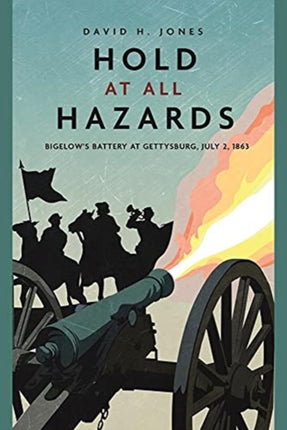 Hold at All Hazards: Bigelow'S Battery at Gettysburg, July 2, 1863