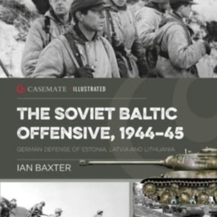 The Soviet Baltic Offensive, 1944-45: German Defense of Estonia, Latvia, and Lithuania