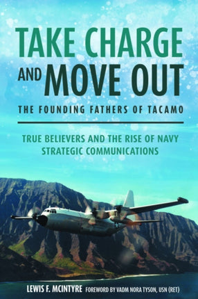 Take Charge and Move out: the Founding Fathers of Tacamo: True Believers and the Rise of Navy Strategic Communications