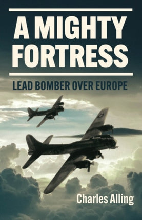 A Mighty Fortress: Lead Bomber Over Europe