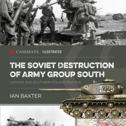 The Soviet Destruction of Army Group South: Ukraine and Southern Poland 1943–1945