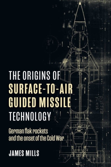 The Origins of Surface-to-Air Guided Missile Technology: German Flak Rockets and the Onset of the Cold War