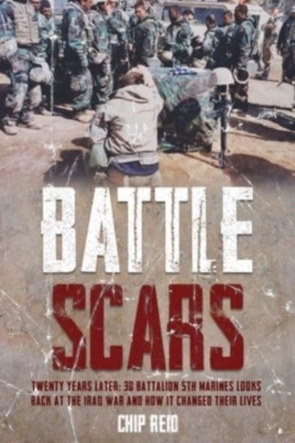 Battle Scars: Twenty Years Later: 3D Battalion 5th Marines Looks Back at the Iraq War and How it Changed Their Lives