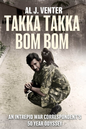 Takka Takka Bom Bom: An Intrepid War Correspondent’s 50 Year Odyssey