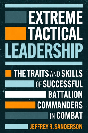 Extreme Tactical Leadership The Traits and Skills of Successful Battalion Commanders in Combat