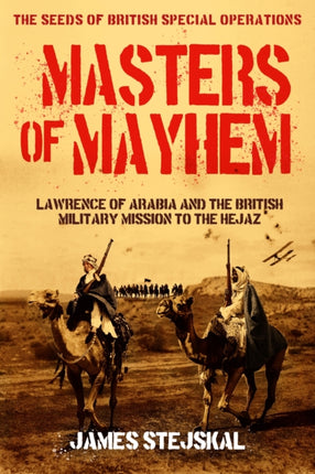 Masters of Mayhem Lawrence of Arabia and the British Military Mission to the Hejaz