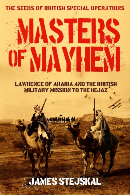 Masters of Mayhem Lawrence of Arabia and the British Military Mission to the Hejaz