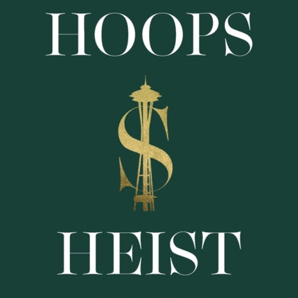 Hoops Heist: Seattle, the Sonics, and How a Stolen Team's Legacy Gave Rise to the NBA's Secret Empire