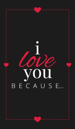 I Love You Because: A Black Hardbound Fill in the Blank Book for Girlfriend, Boyfriend, Husband, or Wife - Anniversary, Engagement, Wedding, Valentine's Day, Personalized Gift for Couples