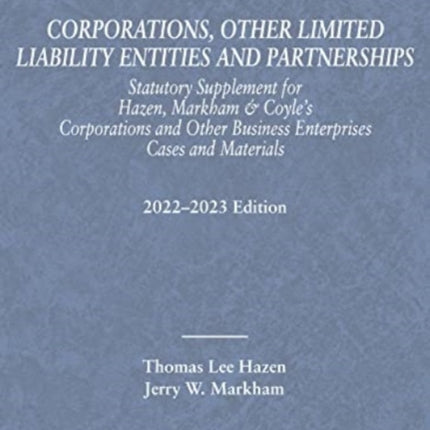 Corporations, Other Limited Liability Entities and Partnerships, Statutory Supplement for Hazen, Markham & Coyle's Corporations and Other Business Enterprises, Cases and Materials, 2022-2023 Edition