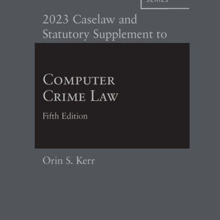 2023 Caselaw and Statutory Supplement to Computer Crime Law