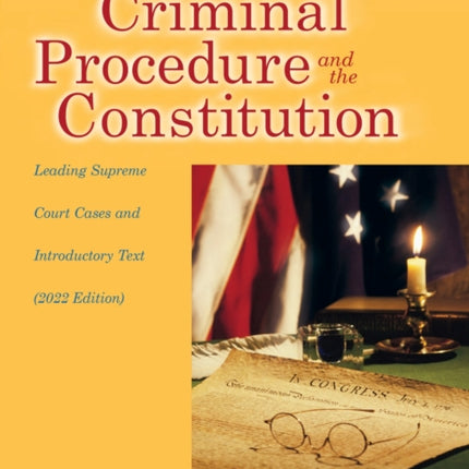 Criminal Procedure and the Constitution: Leading Supreme Court Cases and Introductory Text, 2022