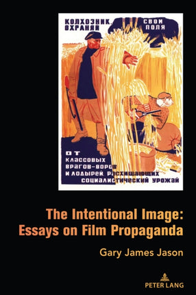The Intentional Image Essays on Film Propaganda