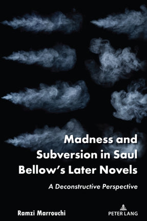 Madness and Subversion in Saul Bellow’s Later