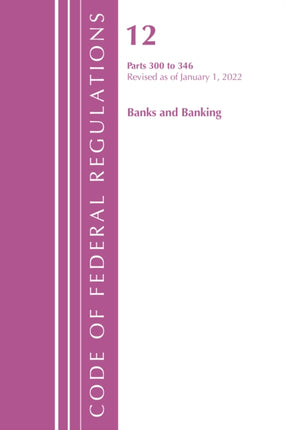 Code of Federal Regulations, Title 12 Banks and Banking 300-346, Revised as of January 1, 2022