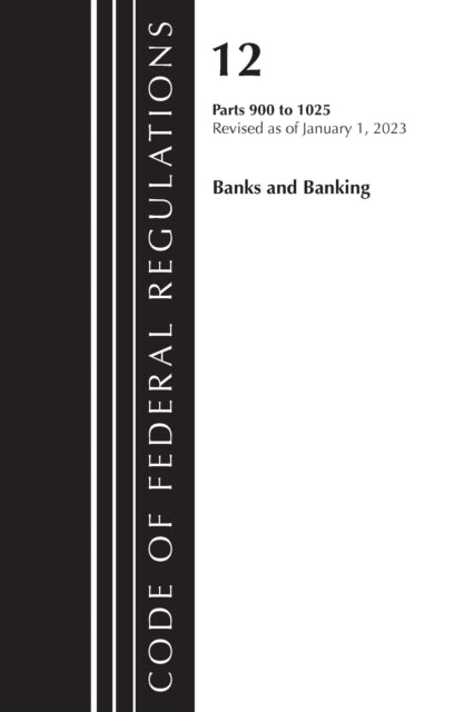 Code of Federal Regulations, Title 12 Banks and Banking 900-1025, Revised as of January 1, 2023