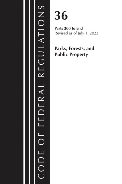 Code of Federal Regulations Title 36 Parks Forests and Public Property 300End Revised as of July 1 2023
