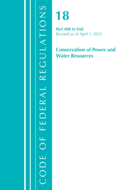 Code of Federal Regulations, Title 18 Conservation of Power and Water Resources 400-End, Revised as of April 1, 2021