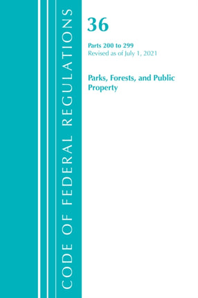 Code of Federal Regulations, Title 36 Parks, Forests, and Public Property 200-299, Revised as of July 1, 2021