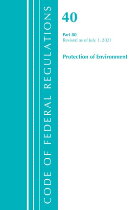 Code of Federal Regulations, Title 40 Protection of the Environment 80, Revised as of July 1, 2021