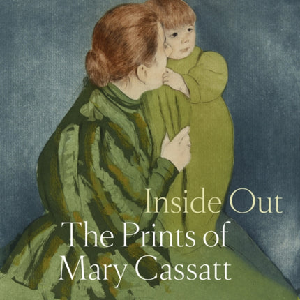 Inside Out: The Prints of Mary Cassatt