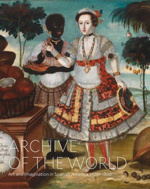 Archive of the World: Art and Imagination in Spanish America, 1500–1800: Highlights from LACMA’s Collection