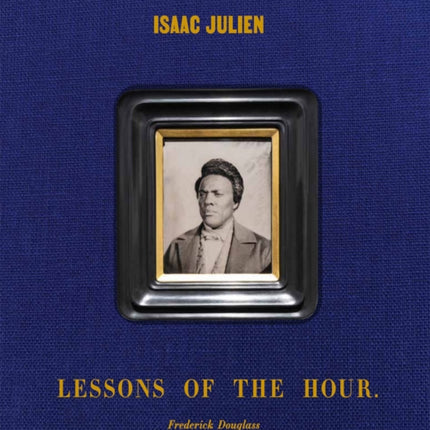 Isaac Julien: Lessons of the Hour – Frederick Douglass