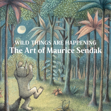 Wild Things Are Happening: The Art of Maurice Sendak