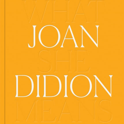 Joan Didion: What She Means