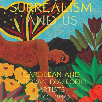 Surrealism and Us Caribbean and African Diasporic Artists since 1940