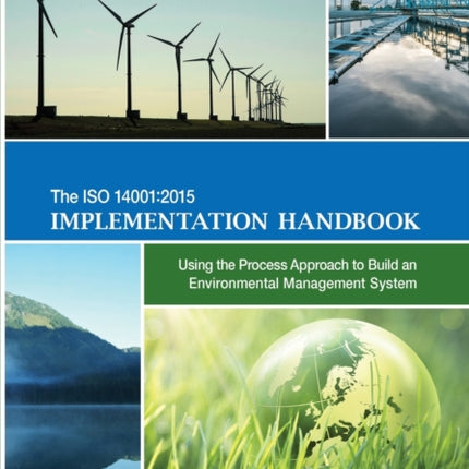 The ISO 14001: 2015 Implementation Handbook: Using the Process Approach to Build an Environmental Management System