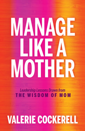 Manage Like a Mother: Leadership Lessons Drawn