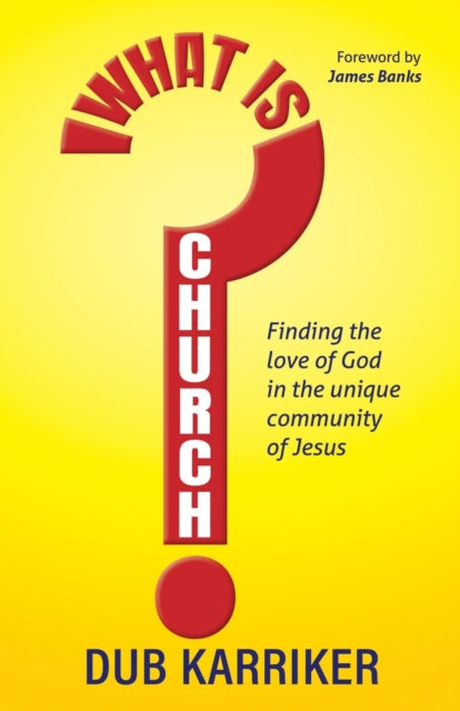 What Is Church?: Finding the love of God in the unique community of Jesus