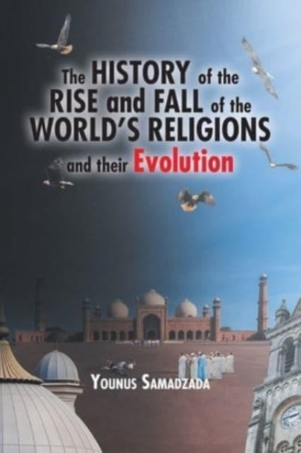 The History of the Rise and Fall of the World's Religions and their Evolution