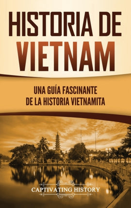 Historia de Vietnam: Una Guía Fascinante de la Historia Vietnamita