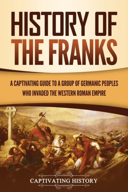 History of the Franks: A Captivating Guide to a