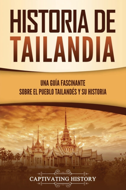 Historia de Tailandia: Una guía fascinante sobre el pueblo tailandés y su historia