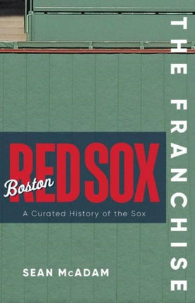 The Franchise: Boston Red Sox: A Curated History of the Red Sox