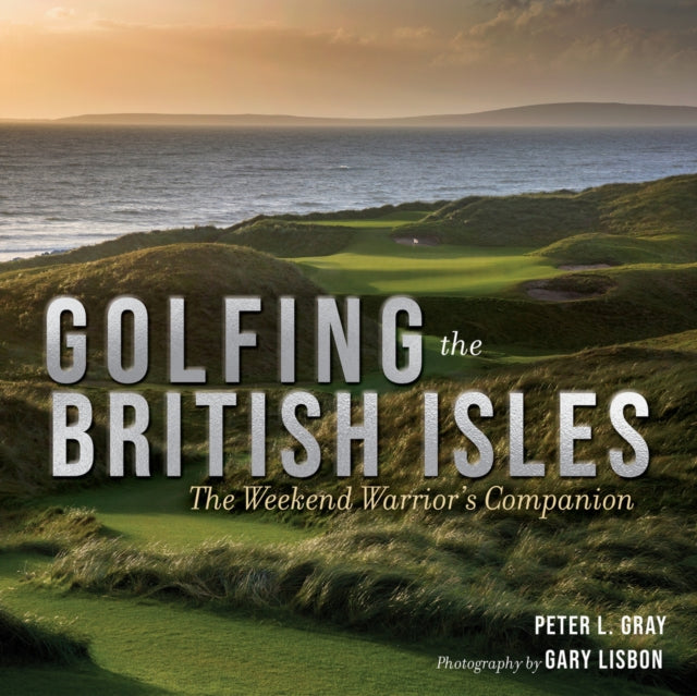Golfing the British Isles: The Weekend Warrior's