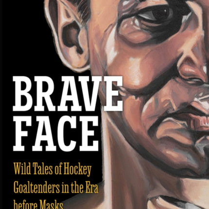 Goaltenders Unmasked: Wild Tales of Hockey Goaltenders in the Era Before Masks