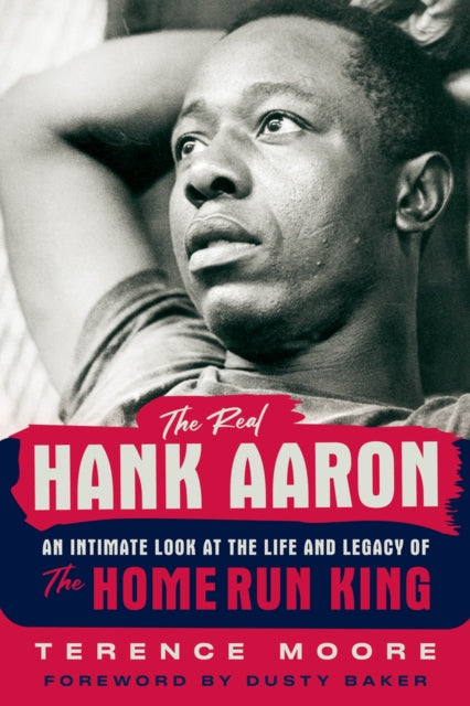 The Real Hank Aaron: An Intimate Look at the Life and Legend of the Home Run King