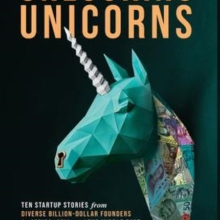 Unlocking Unicorns: Ten Startup Stories from Diverse Billion-dollar Founders in Africa, Asia, and the Middle East