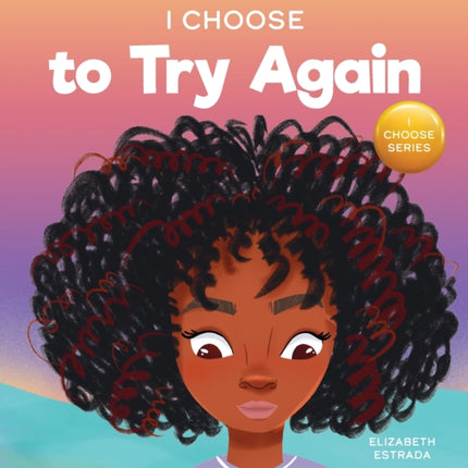 I Choose To Try Again: A Colorful, Picture Book About Perseverance and Diligence