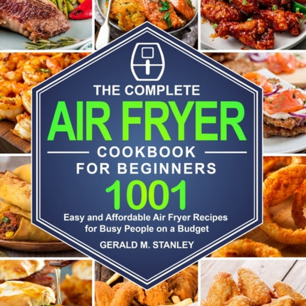 The Complete Air Fryer Cookbook for Beginners: 1001 Easy and Affordable Air Fryer Recipes for Busy People on a Budget