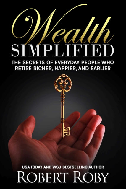 Wealth Simplified: The Secrets of Everyday People Who Retire Richer, Happier, and Earlier